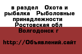  в раздел : Охота и рыбалка » Рыболовные принадлежности . Ростовская обл.,Волгодонск г.